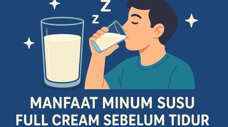 manfaat minum susu full cream sebelum tidur